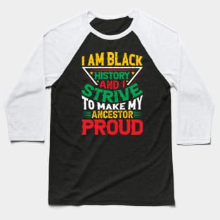 I am black history and i strive to make my ancestor proud, Black History Month typography t-shirt design Baseball T-Shirt